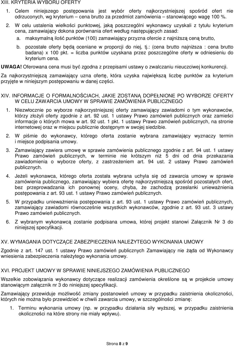 W celu ustalenia wielkości punktowej, jaką poszczególni wykonawcy uzyskali z tytułu kryterium cena, zamawiający dokona porównania ofert według następujących zasad: a.