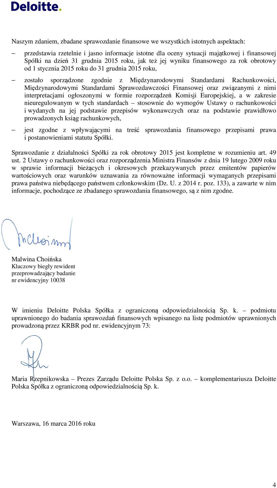 Międzynarodowymi Standardami Sprawozdawczości Finansowej oraz związanymi z nimi interpretacjami ogłoszonymi w formie rozporządzeń Komisji Europejskiej, a w zakresie nieuregulowanym w tych standardach