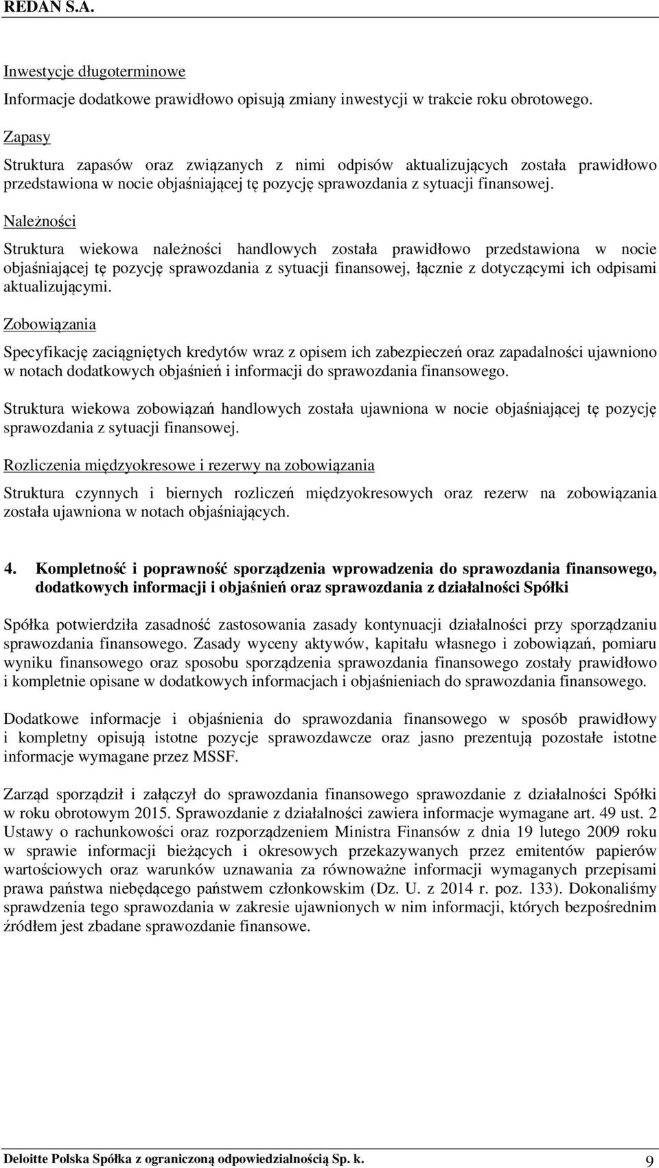 Należności Struktura wiekowa należności handlowych została prawidłowo przedstawiona w nocie objaśniającej tę pozycję sprawozdania z sytuacji finansowej, łącznie z dotyczącymi ich odpisami