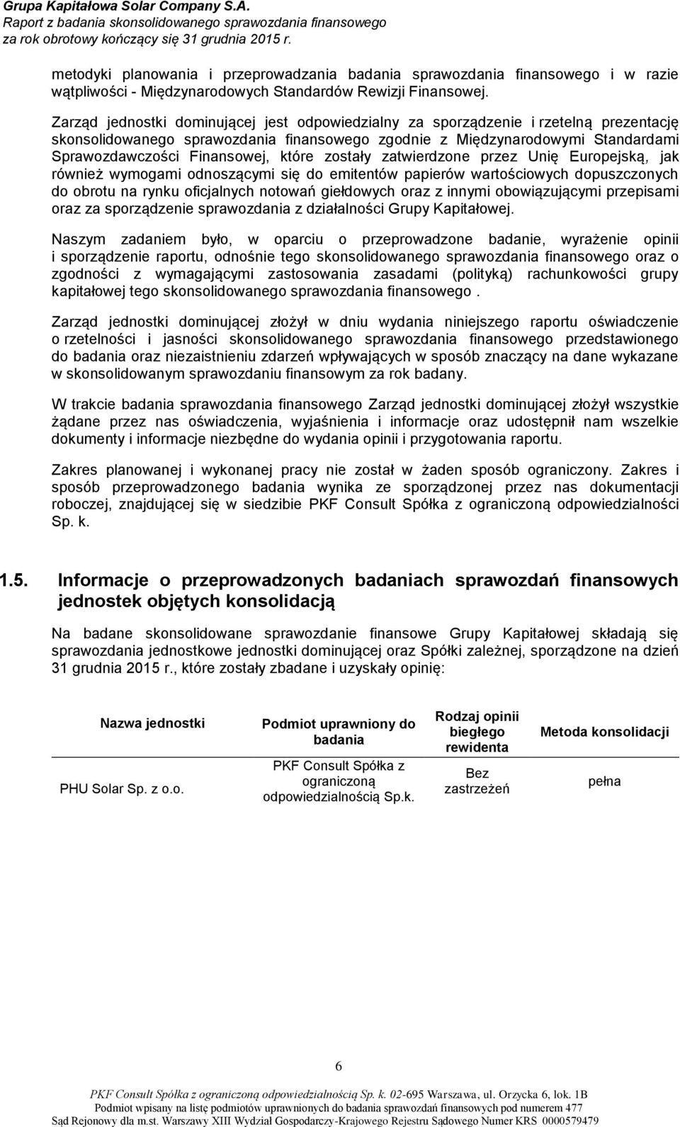 które zostały zatwierdzone przez Unię Europejską, jak również wymogami odnoszącymi się do emitentów papierów wartościowych dopuszczonych do obrotu na rynku oficjalnych notowań giełdowych oraz z