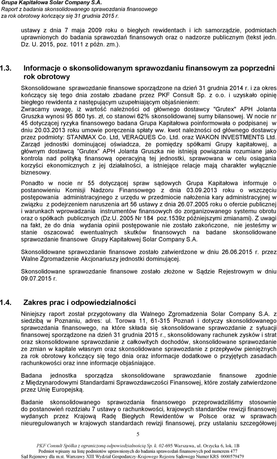 i za okres kończący się tego dnia zostało zbadane przez PKF Consult Sp. z o.o. i uzyskało opinię biegłego rewidenta z następującym uzupełniającym objaśnieniem: Zwracamy uwagę, iż wartość należności od głównego dostawcy "Grutex" APH Jolanta Gruszka wynosi 95 860 tys.