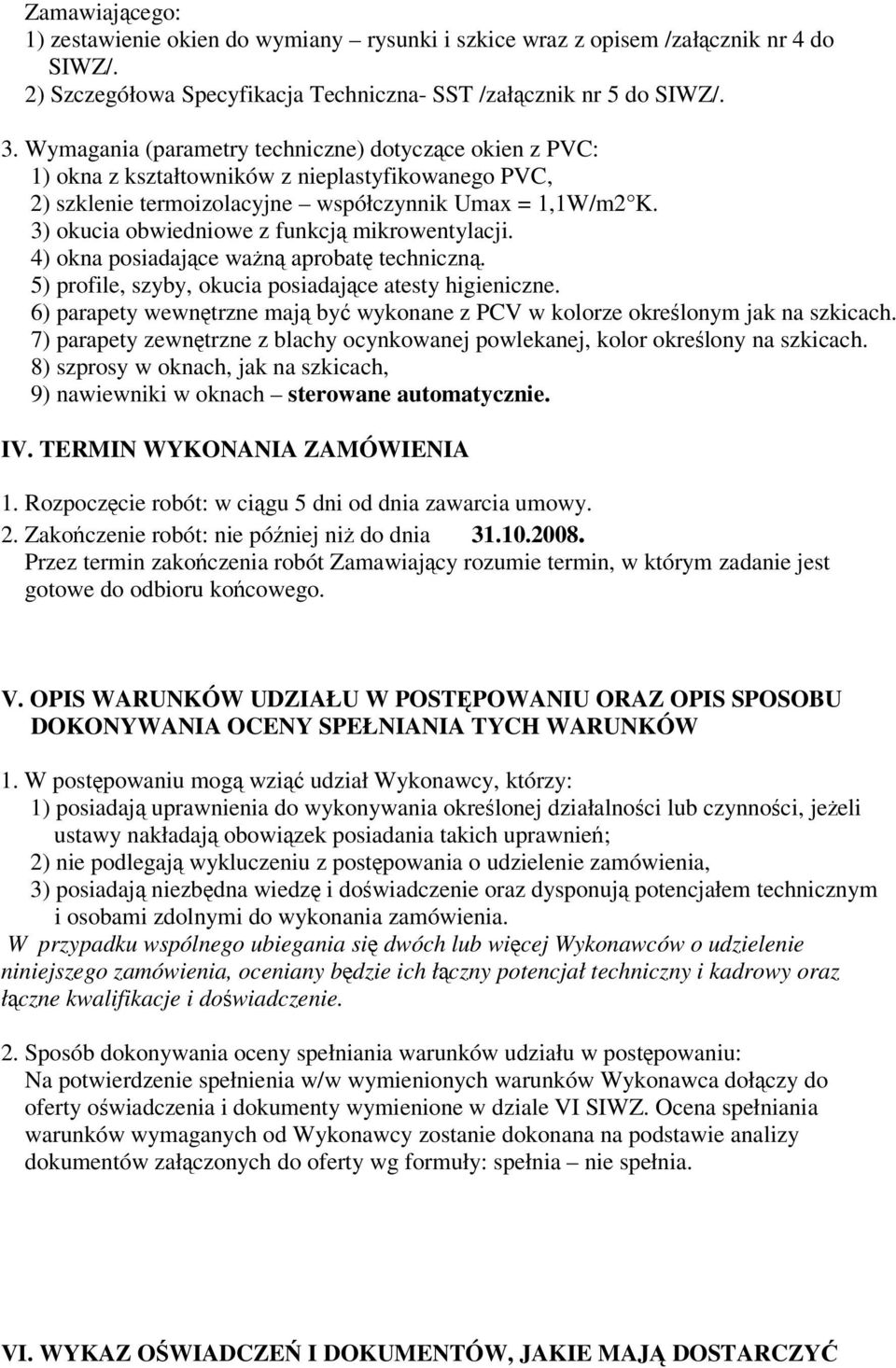 3) okucia obwiedniowe z funkcj mikrowentylacji. 4) okna posiadajce wan aprobat techniczn. 5) profile, szyby, okucia posiadajce atesty higieniczne.