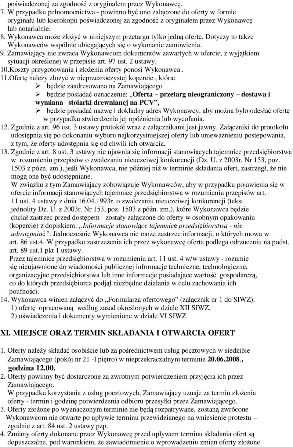 Wykonawca moe złoy w niniejszym przetargu tylko jedn ofert. Dotyczy to take Wykonawców wspólnie ubiegajcych si o wykonanie zamówienia. 9.