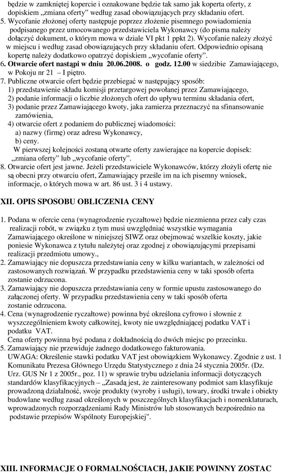 2). Wycofanie naley złoy w miejscu i według zasad obowizujcych przy składaniu ofert. Odpowiednio opisan kopert naley dodatkowo opatrzy dopiskiem wycofanie oferty. 6. Otwarcie ofert nast pi w dniu 20.