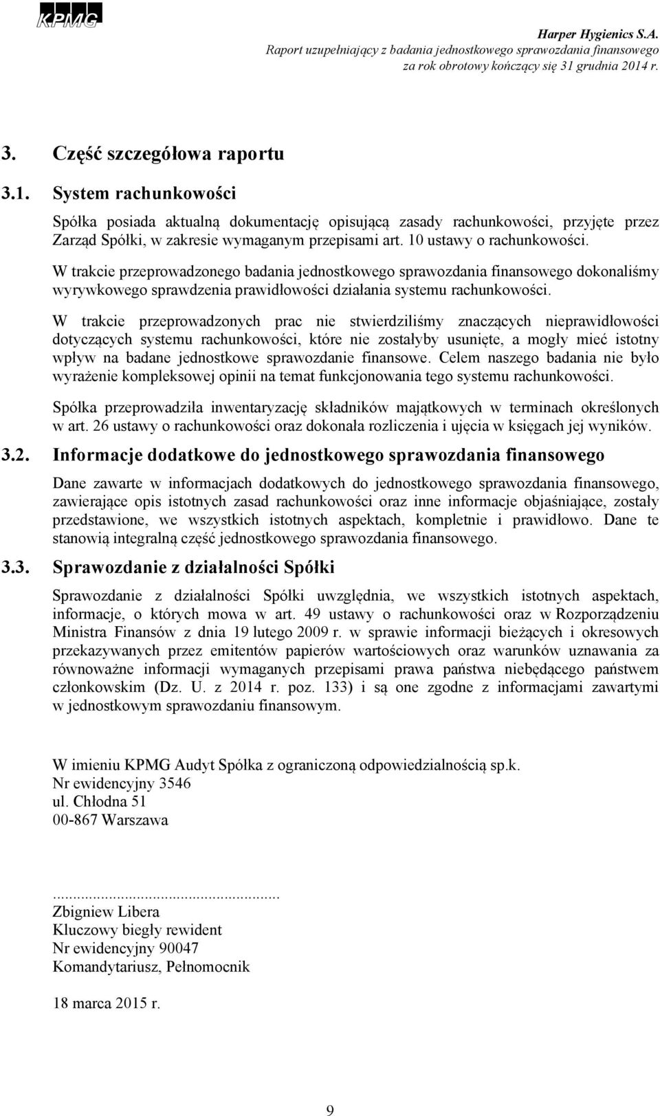 W trakcie przeprowadzonych prac nie stwierdziliśmy znaczących nieprawidłowości dotyczących systemu rachunkowości, które nie zostałyby usunięte, a mogły mieć istotny wpływ na badane jednostkowe