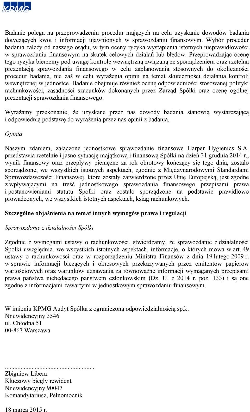 Przeprowadzając ocenę tego ryzyka bierzemy pod uwagę kontrolę wewnętrzną związaną ze sporządzeniem oraz rzetelną prezentacją sprawozdania finansowego w celu zaplanowania stosownych do okoliczności