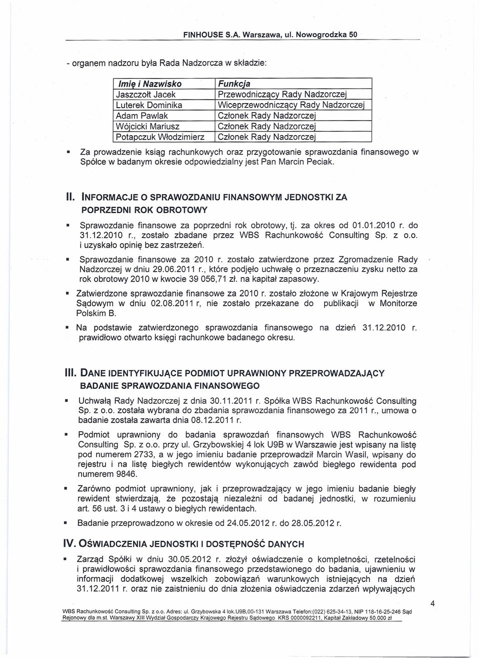 okresie odpowiedzialny jest Pan Marcin Peciak. II. INFORMACJE O SPRAWOZDANIU FINANSOWYM JEDNOSTKI ZA POPRZEDNI ROK OBROTOWY Sprawozdanie finansowe za poprzedni rok obrotowy, tj. za okres od 01.01.2010 r.