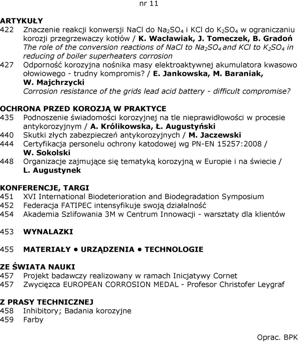 kwasowo ołowiowego - trudny kompromis? / E. Jankowska, M. Baraniak, W. Majchrzycki Corrosion resistance of the grids lead acid battery - difficult compromise?