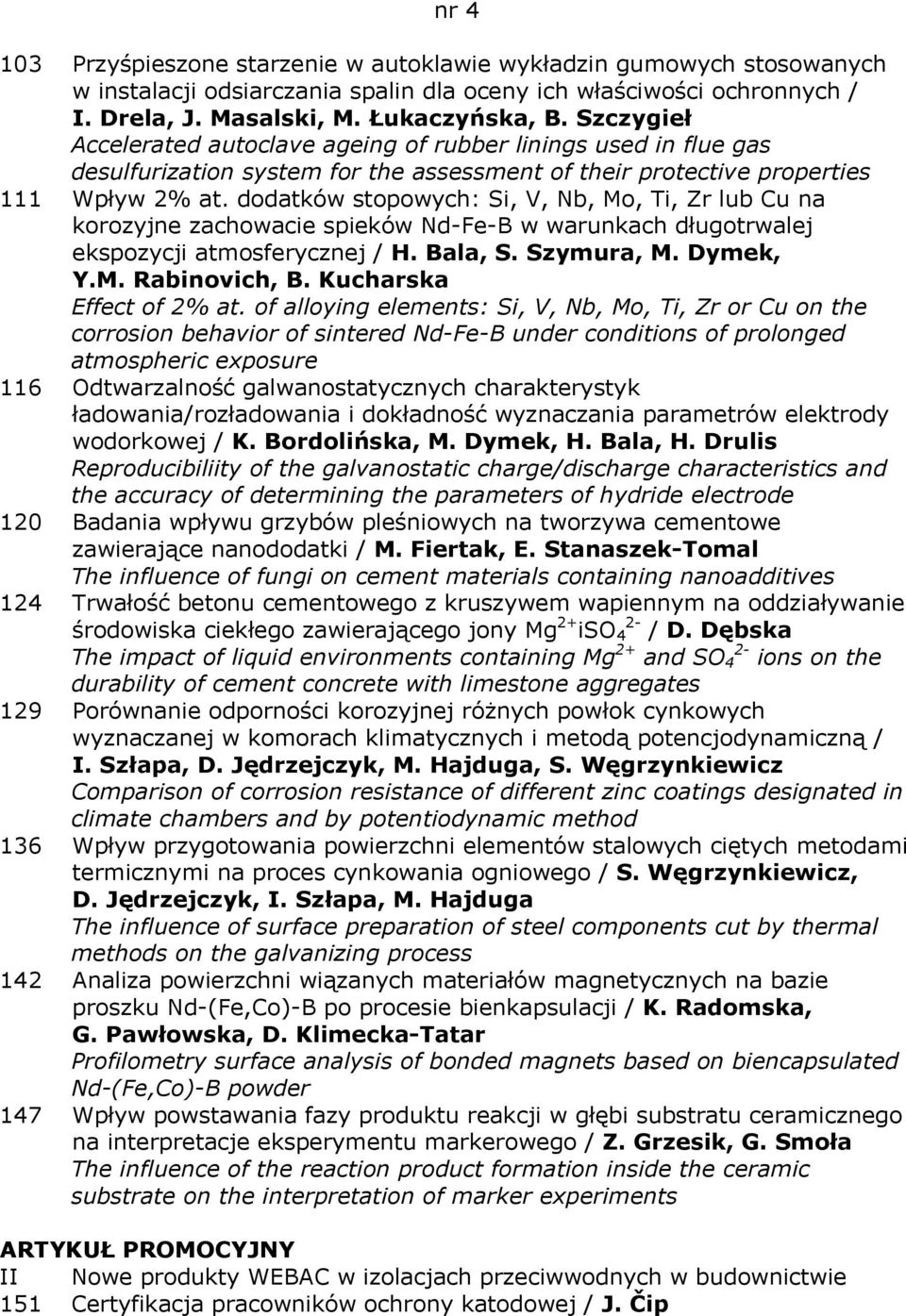 dodatków stopowych: Si, V, Nb, Mo, Ti, Zr lub Cu na korozyjne zachowacie spieków Nd-Fe-B w warunkach długotrwalej ekspozycji atmosferycznej / H. Bala, S. Szymura, M. Dymek, Y.M. Rabinovich, B.