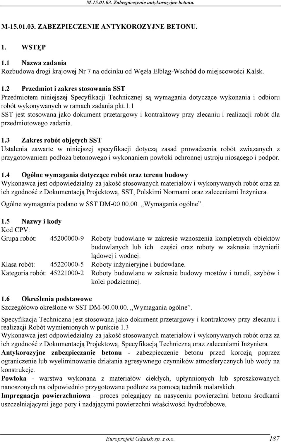 1.1 SST jest stosowana jako dokument przetargowy i kontraktowy przy zlecaniu i realizacji robót dla przedmiotowego zadania. 1.