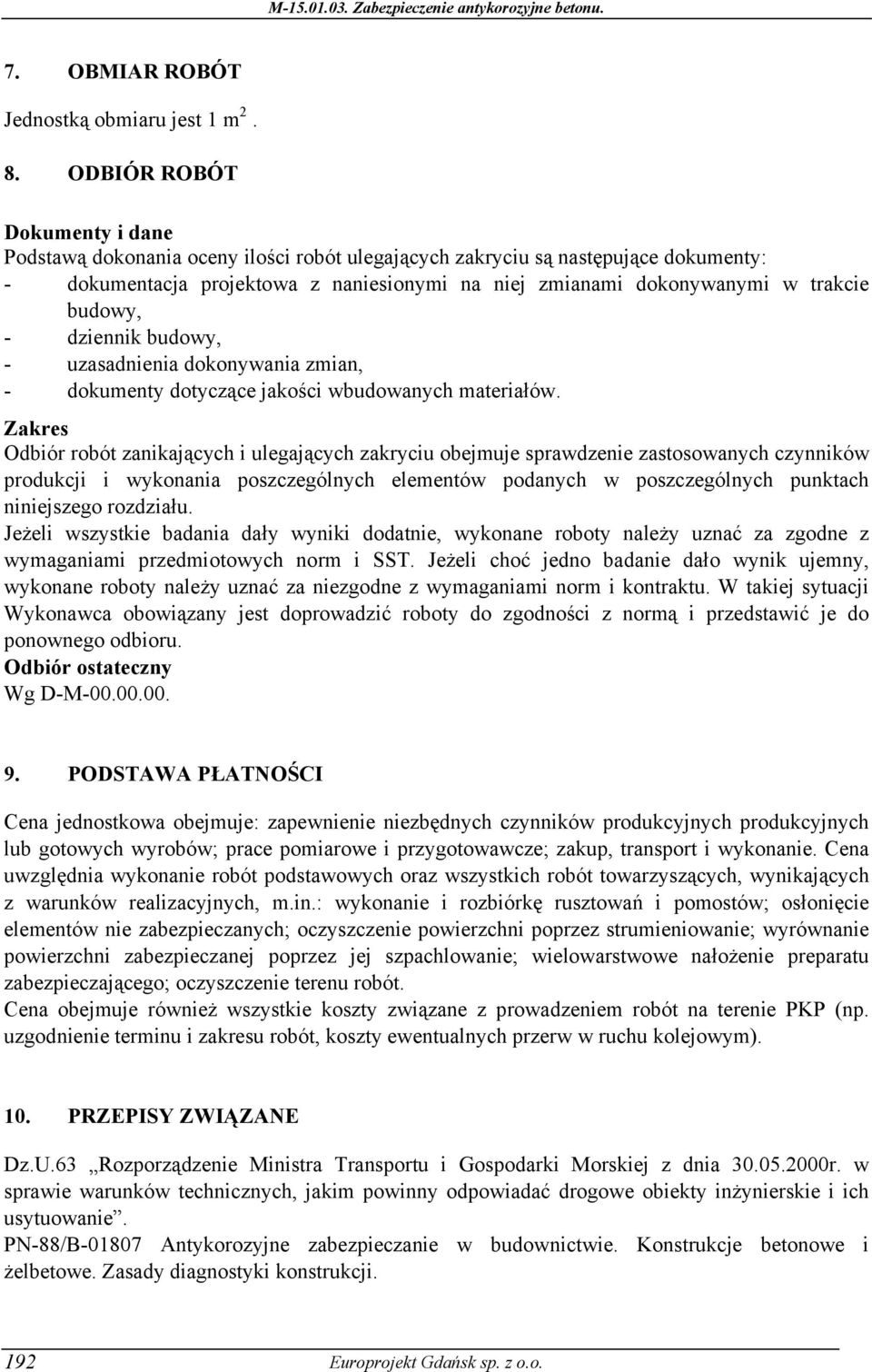 budowy, - dziennik budowy, - uzasadnienia dokonywania zmian, - dokumenty dotyczące jakości wbudowanych materiałów.