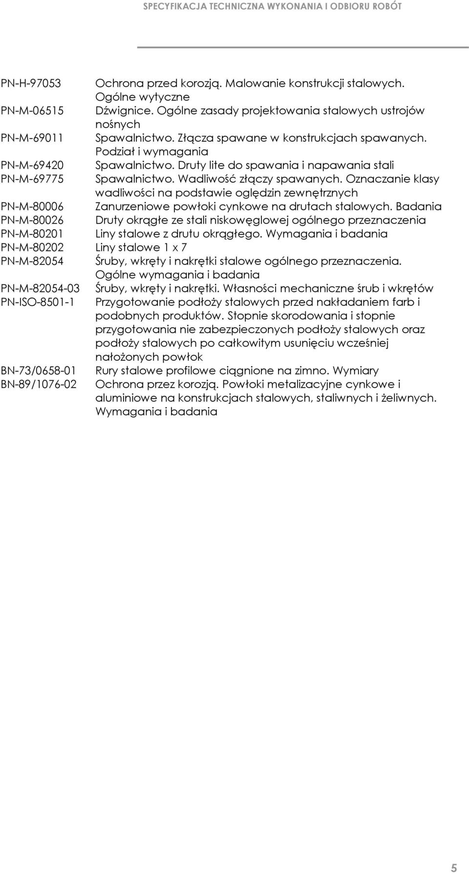 Oznaczanie klasy wadliwości na podstawie oględzin zewnętrznych PN-M-80006 Zanurzeniowe powłoki cynkowe na drutach stalowych.