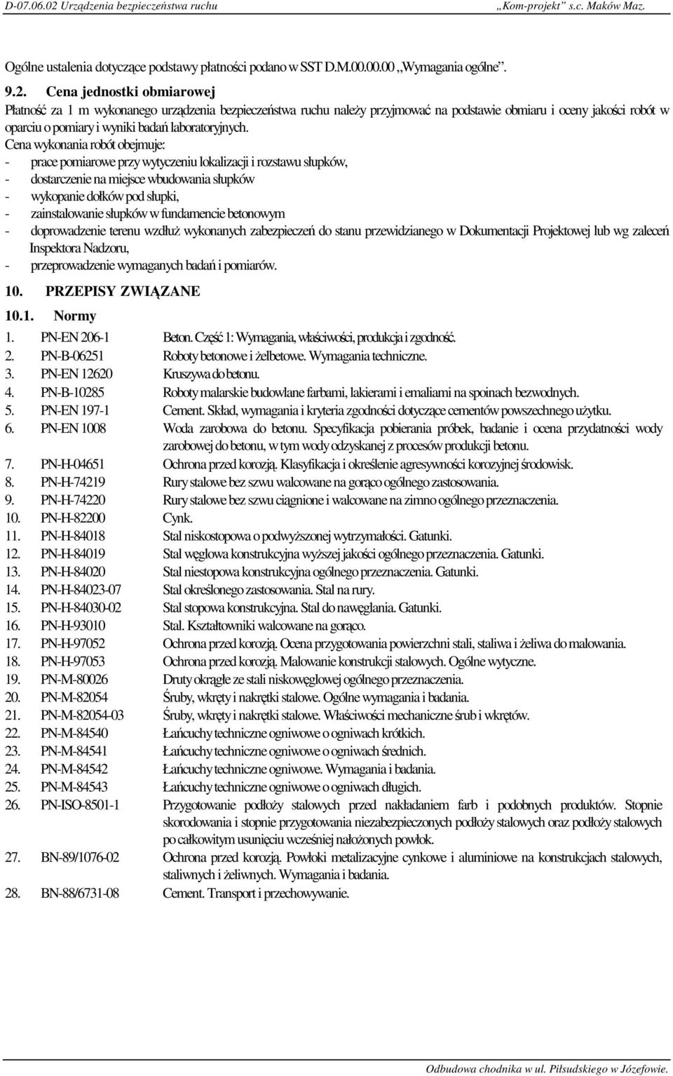 Cena wykonania robót obejmuje: - prace pomiarowe przy wytyczeniu lokalizacji i rozstawu słupków, - dostarczenie na miejsce wbudowania słupków - wykopanie dołków pod słupki, - zainstalowanie słupków w