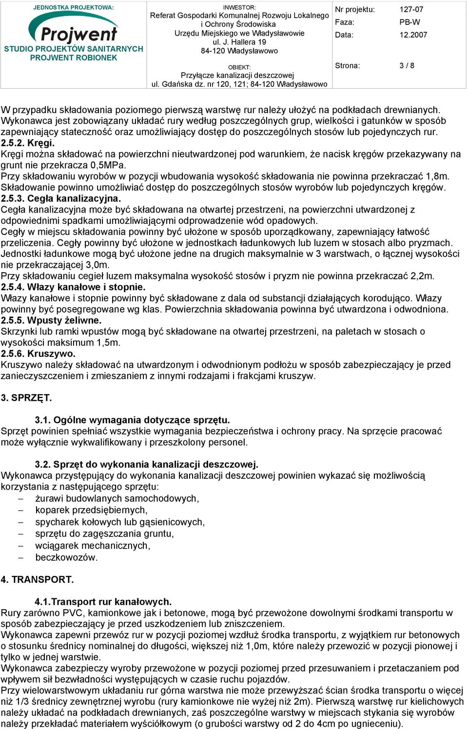 2. Kręgi. Kręgi można składować na powierzchni nieutwardzonej pod warunkiem, że nacisk kręgów przekazywany na grunt nie przekracza 0,5MPa.