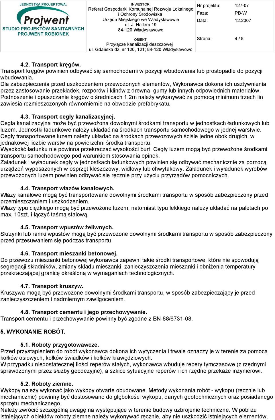 Podnoszenie i opuszczanie kręgów o średnicach 1,2m należy wykonywać za pomocą minimum trzech lin zawiesia rozmieszczonych równomiernie na obwodzie prefabrykatu. 4.3. Transport cegły kanalizacyjnej.