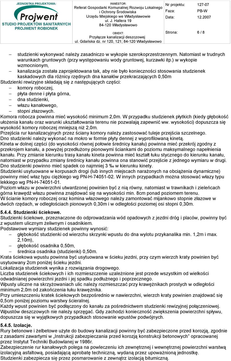 rewizyjne składają się z następujących części: komory roboczej, płyta denne i płyta górna, dna studzienki, włazu kanałowego, stopni złazowych. Komora robocza powinna mieć wysokość minimum 2,0m.