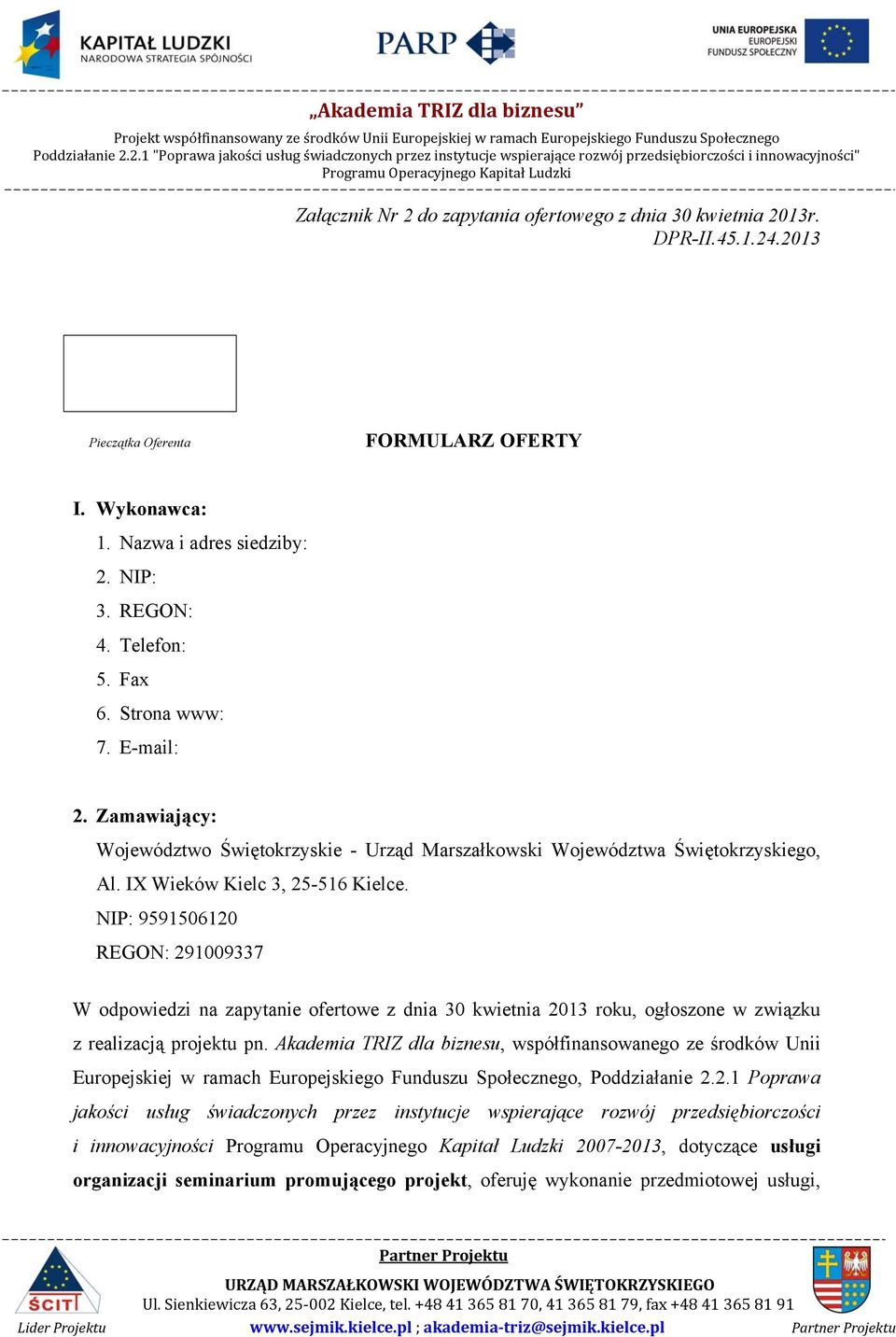 NIP: 9591506120 REGON: 291009337 W odpowiedzi na zapytanie ofertowe z dnia 30 kwietnia 2013 roku, ogłoszone w związku z realizacją projektu pn.