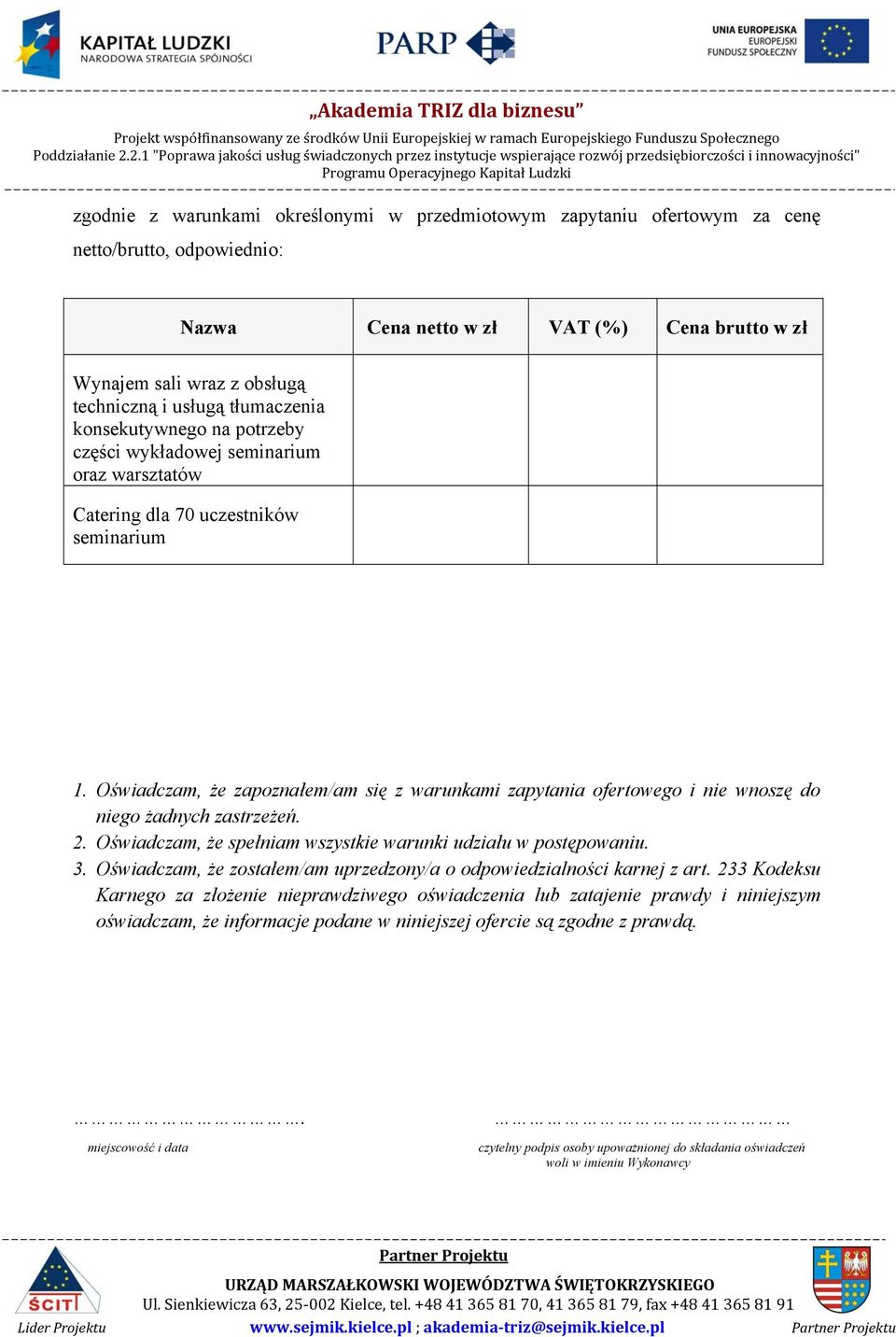 Oświadczam, że zapoznałem/am się z warunkami zapytania ofertowego i nie wnoszę do niego żadnych zastrzeżeń. 2. Oświadczam, że spełniam wszystkie warunki udziału w postępowaniu. 3.