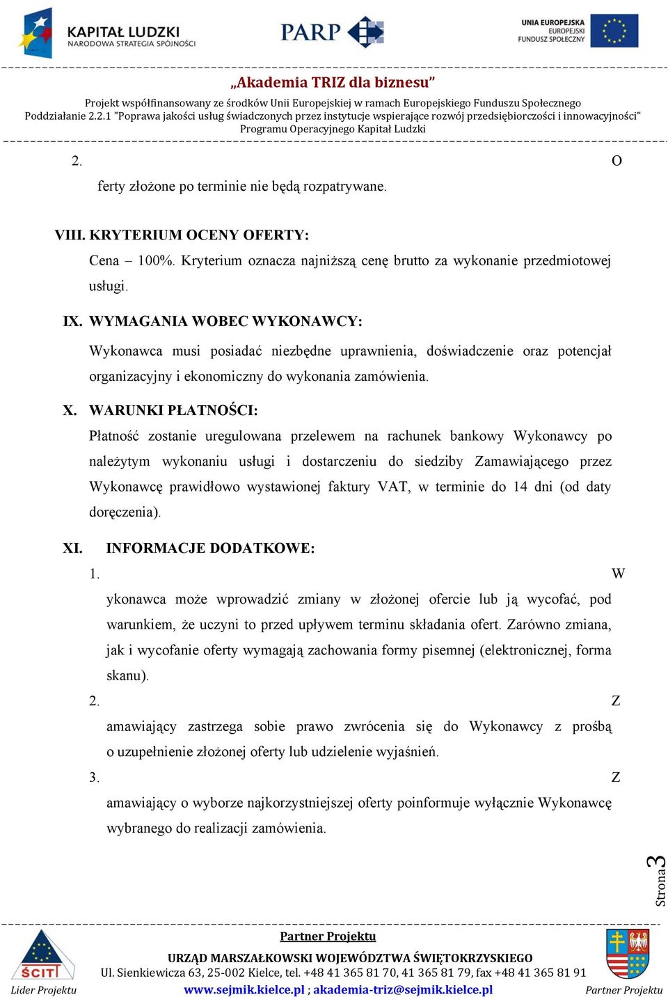 WARUNKI PŁATNOŚCI: Płatność zostanie uregulowana przelewem na rachunek bankowy Wykonawcy po należytym wykonaniu usługi i dostarczeniu do siedziby Zamawiającego przez Wykonawcę prawidłowo wystawionej