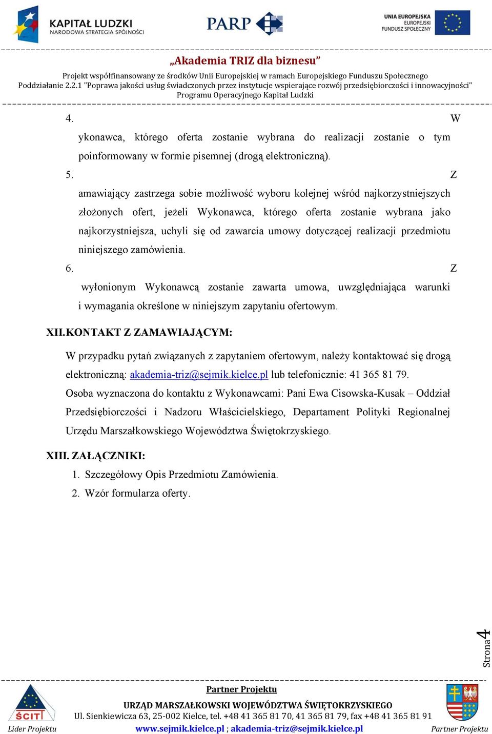 umowy dotyczącej realizacji przedmiotu niniejszego zamówienia. 6. Z wyłonionym Wykonawcą zostanie zawarta umowa, uwzględniająca warunki i wymagania określone w niniejszym zapytaniu ofertowym. XII.