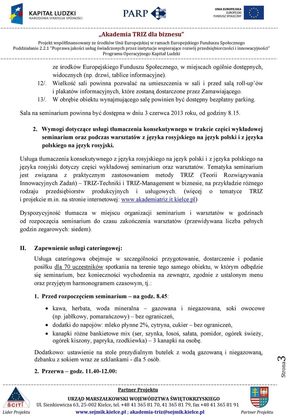 W obrębie obiektu wynajmującego salę powinien być dostępny bezpłatny parking. Sala na seminarium powinna być dostępna w dniu 3 czerwca 20