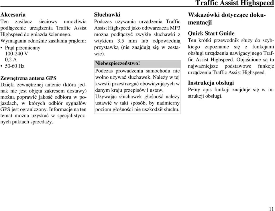 odbioru w pojazdach, w których odbiór sygnałów GPS jest ograniczony. Informacje na ten temat można uzyskać w specjalistycznych puktach sprzedaży.