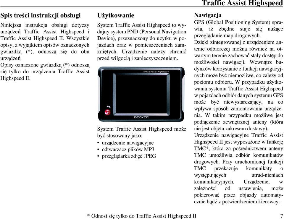 Użytkowanie System Traffic Assist Highspeed to wydajny system PND (Personal Navigation Device), przeznaczony do użytku w pojazdach oraz w pomieszczeniach zamkniętych.