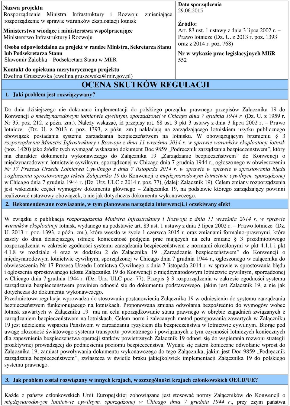 projektu Ewelina Gruszewska (ewelina.gruszewska@mir.gov.pl) 1. Jaki problem jest rozwiązywany? Data sporządzenia 29.06.2015 OCENA SKUTKÓW REGULACJI Źródło: Art. 83 ust. 1 ustawy z dnia 3 lipca 2002 r.