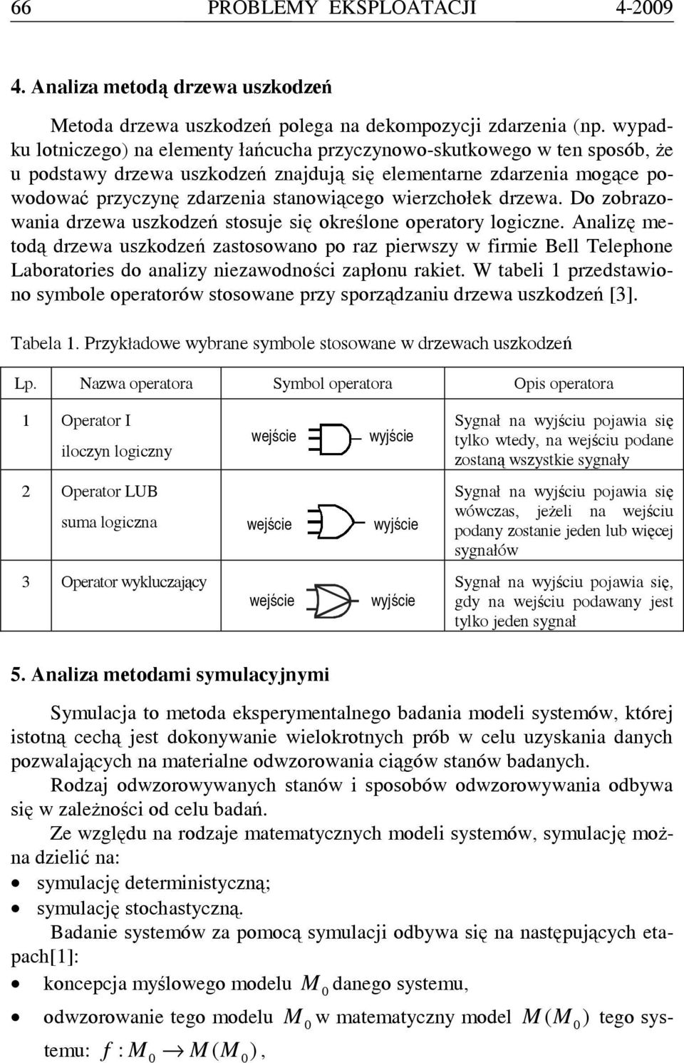 Do zobazowania dzwa uszkodzń sosuj się okślon opaoy logiczn. Analizę modą dzwa uszkodzń zasosowano po az piwszy w fimi Bll Tlphon Laboaois do analizy nizawodności zapłonu aki.