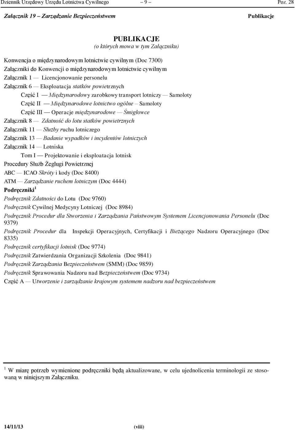 międzynarodowym lotnictwie cywilnym Załącznik 1 Licencjonowanie personelu Załącznik 6 Eksploatacja statków powietrznych Część I Międzynarodowy zarobkowy transport lotniczy Samoloty Część II