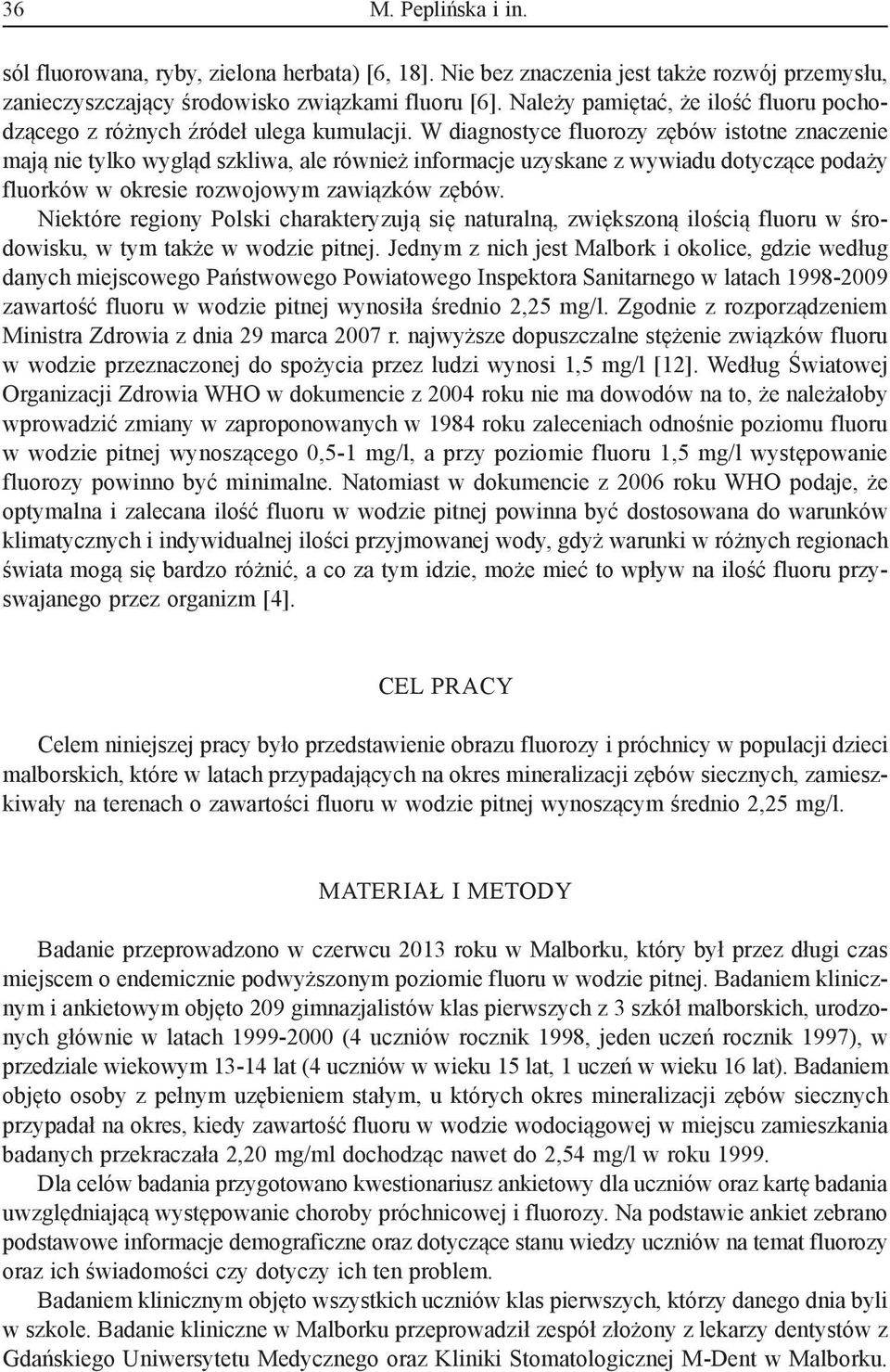 W diagnostyce fluorozy zębów istotne znaczenie mają nie tylko wygląd szkliwa, ale również informacje uzyskane z wywiadu dotyczące podaży fluorków w okresie rozwojowym zawiązków zębów.