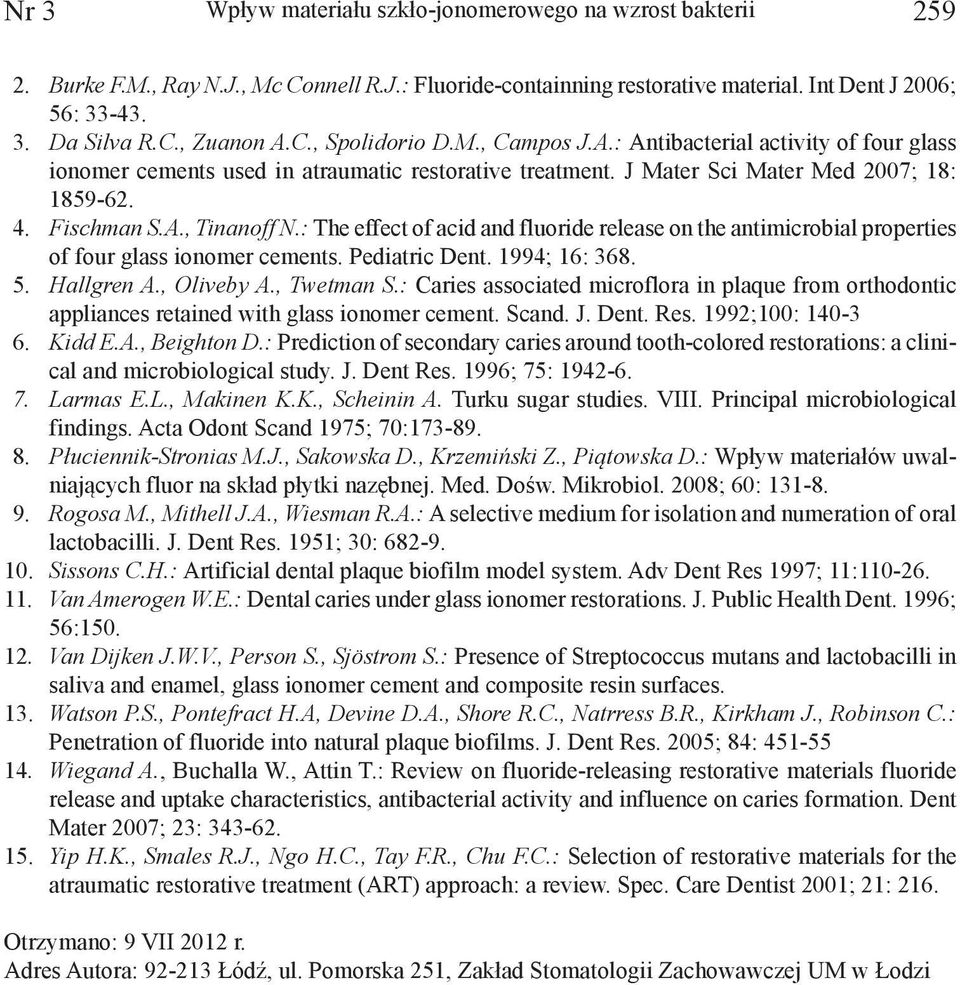 : The effect of acid and fluoride release on the antimicrobial properties of four glass ionomer cements. Pediatric Dent. 1994; 16: 368. 5. Hallgren A., Oliveby A., Twetman S.