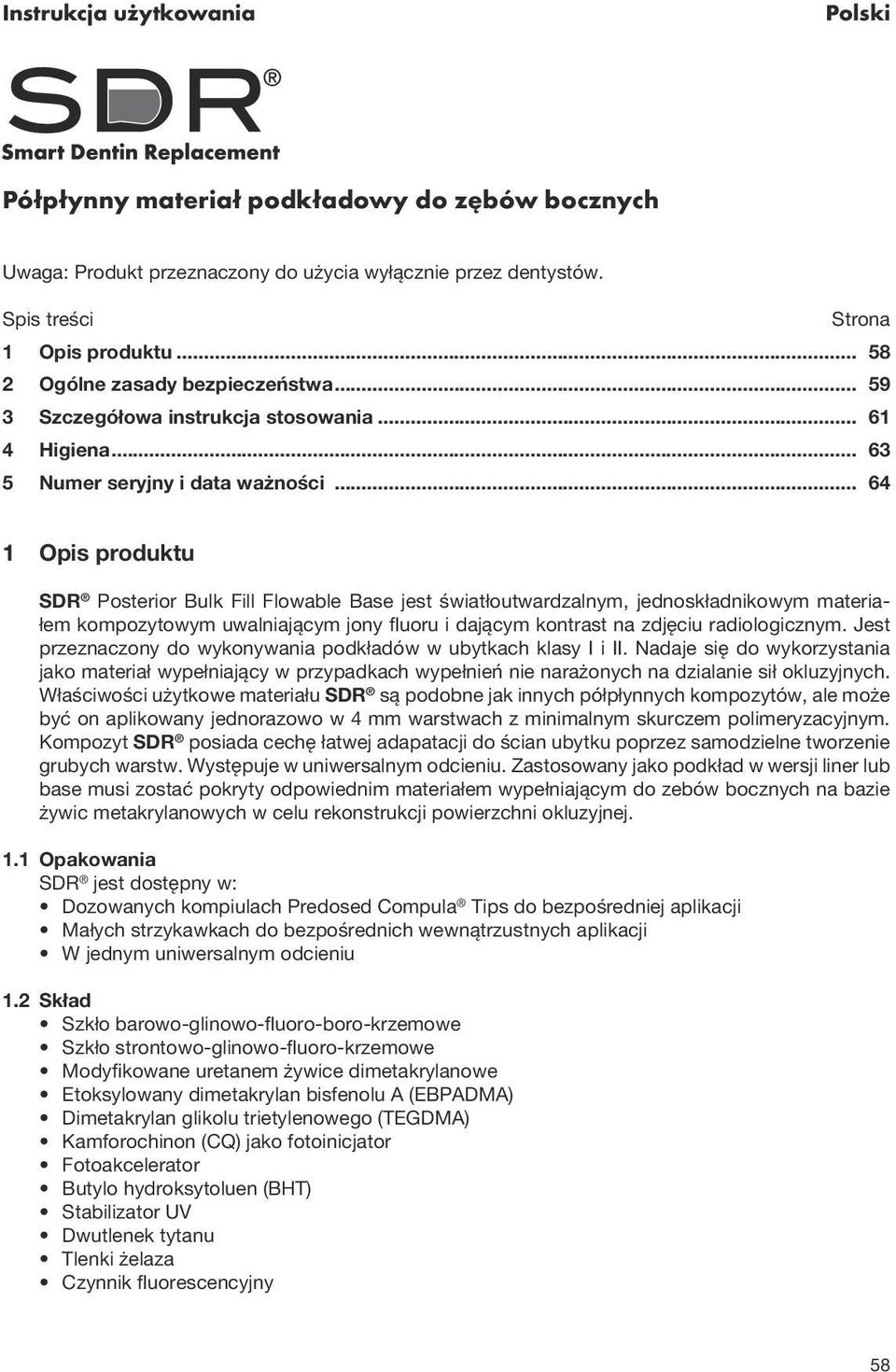 .. 64 1 Opis produktu SDR Posterior Bulk Fill Flowable Base jest światłoutwardzalnym, jednoskładnikowym materiałem kompozytowym uwalniającym jony fluoru i dającym kontrast na zdjęciu radiologicznym.