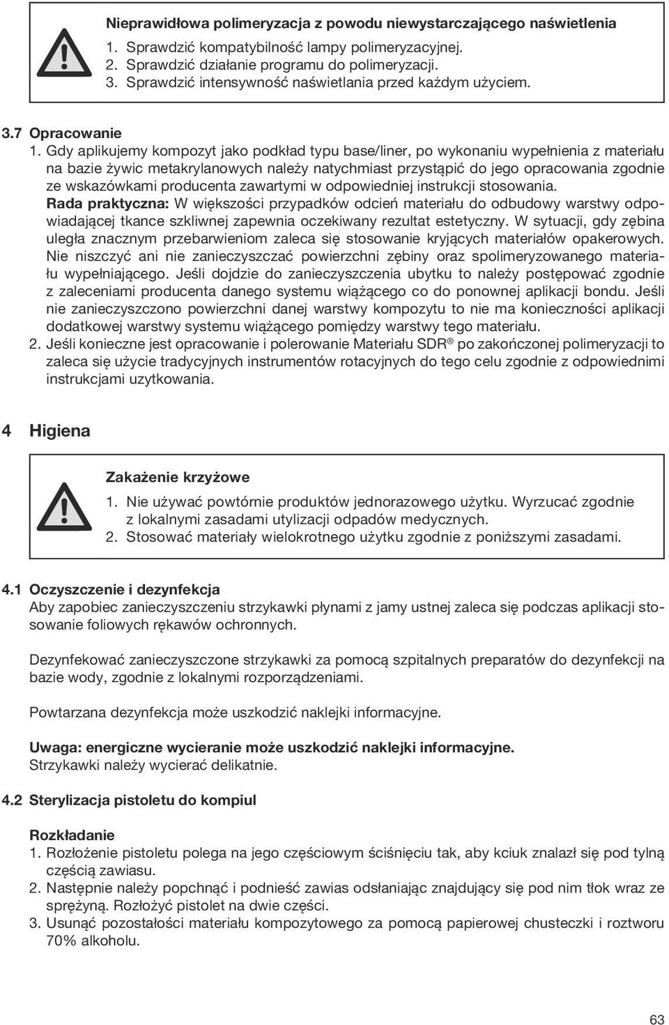 Gdy aplikujemy kompozyt jako podkład typu base/liner, po wykonaniu wypełnienia z materiału na bazie żywic metakrylanowych należy natychmiast przystąpić do jego opracowania zgodnie ze wskazówkami