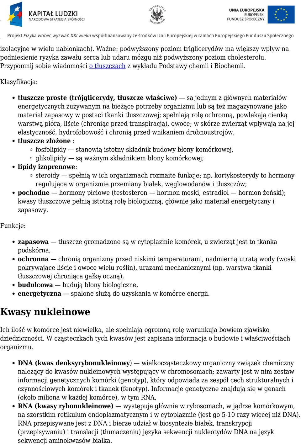 Klasyfikacja: Funkcje: tłuszcze proste (trójglicerydy, tłuszcze właściwe) są jednym z głównych materiałów energetycznych zużywanym na bieżące potrzeby organizmu lub są też magazynowane jako materiał