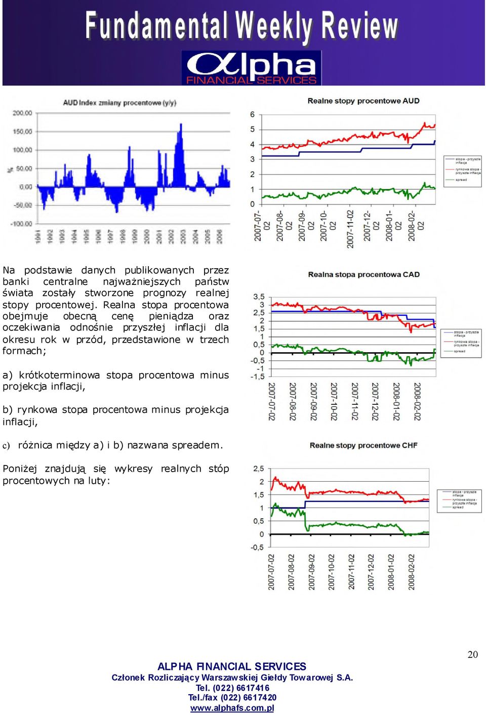 Realna stopa procentowa obejmuje obecną cenę pieniądza oraz oczekiwania odnośnie przyszł ej inflacji dla okresu rok w przód,