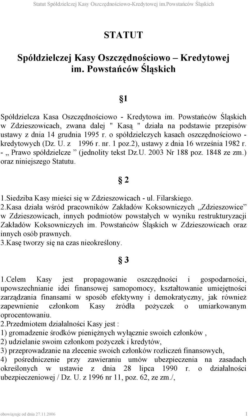 1 poz.2), ustawy z dnia 16 września 1982 r. - Prawo spółdzielcze (jednolity tekst Dz.U. 2003 Nr 188 poz. 1848 ze zm.) oraz niniejszego Statutu. 2 1.Siedziba Kasy mieści się w Zdzieszowicach - ul.