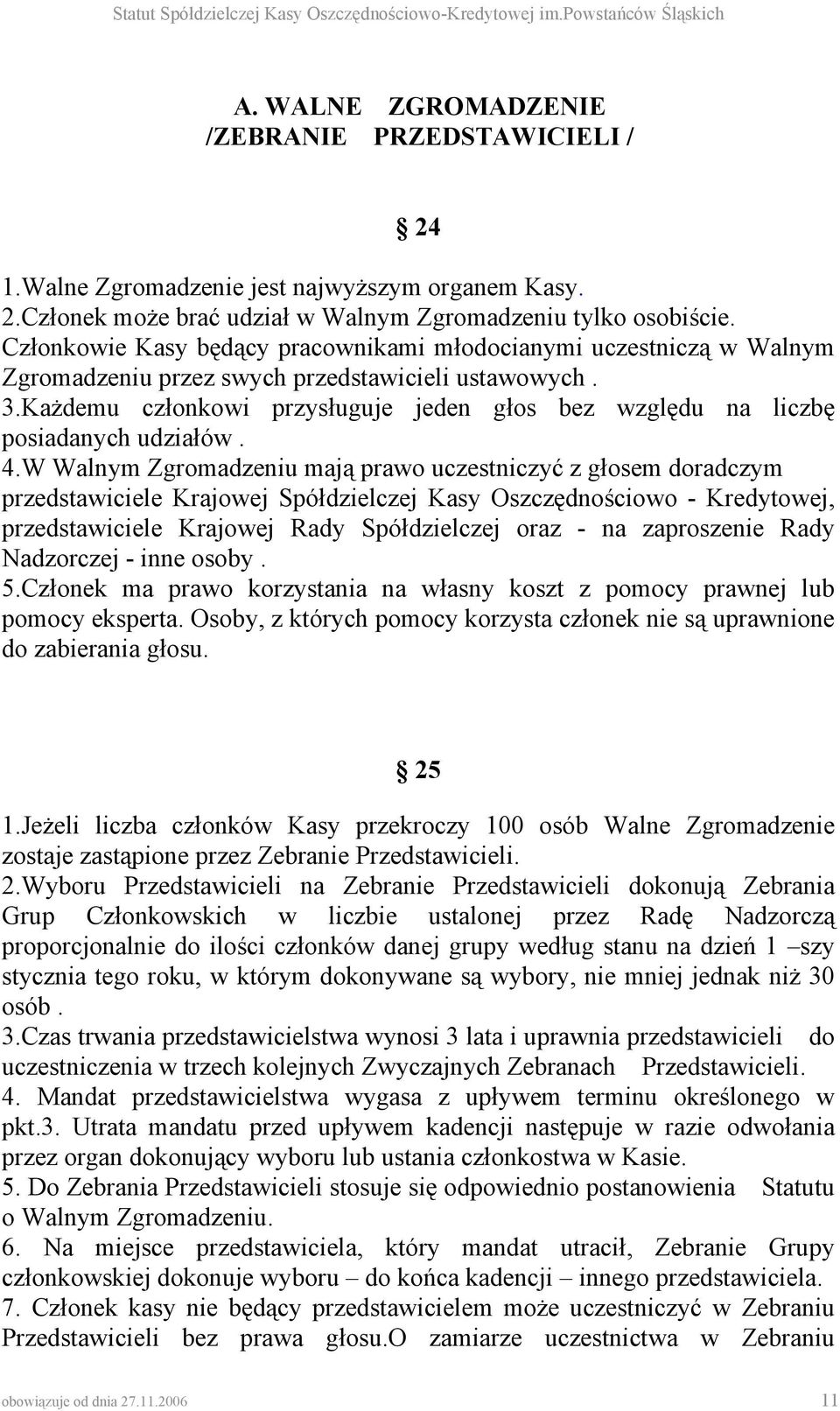 Każdemu członkowi przysługuje jeden głos bez względu na liczbę posiadanych udziałów. 4.