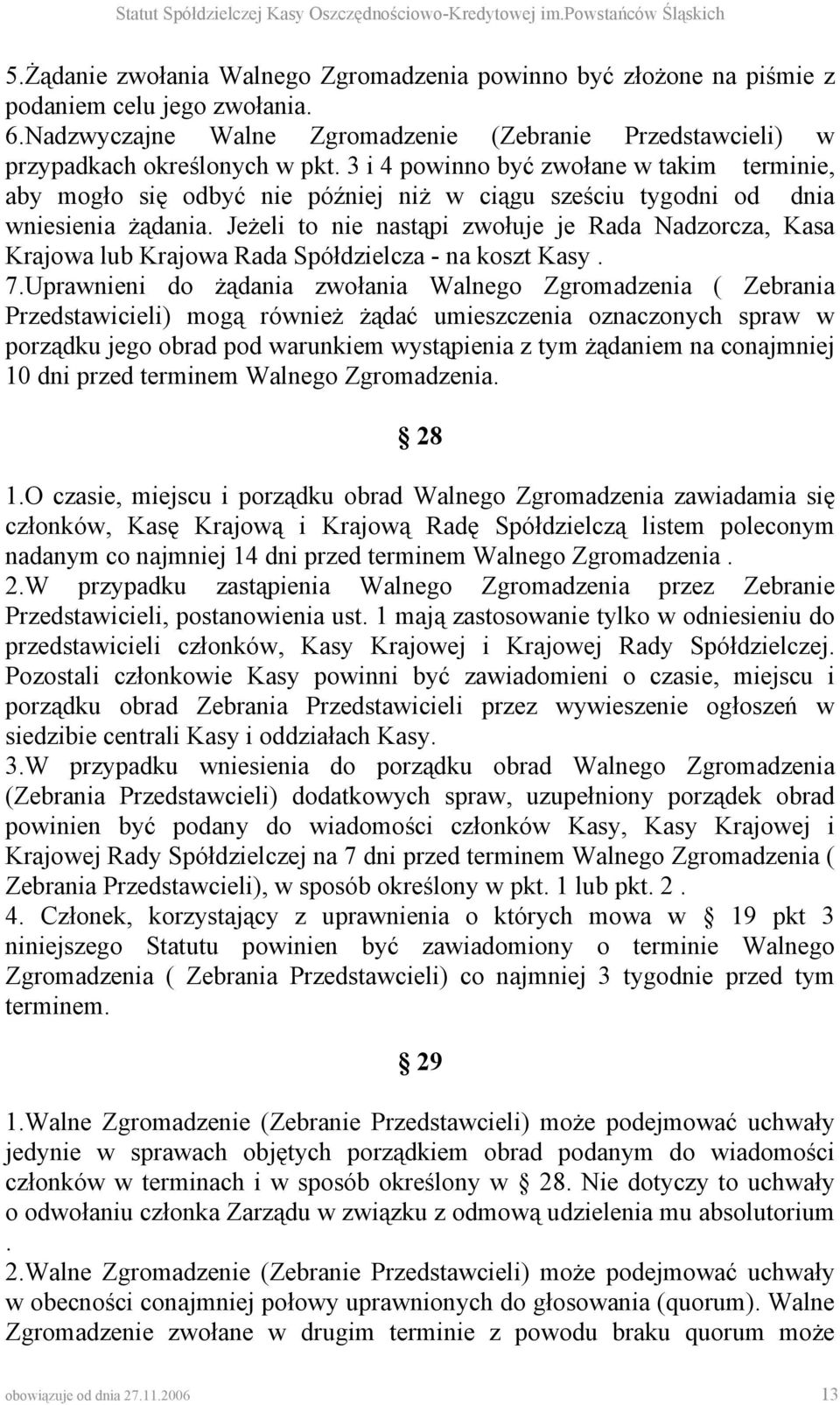 Jeżeli to nie nastąpi zwołuje je Rada Nadzorcza, Kasa Krajowa lub Krajowa Rada Spółdzielcza - na koszt Kasy. 7.