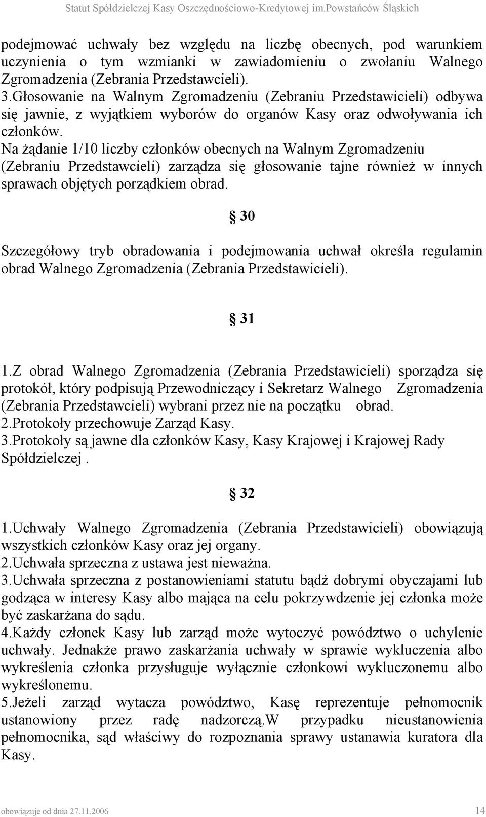 Na żądanie 1/10 liczby członków obecnych na Walnym Zgromadzeniu (Zebraniu Przedstawcieli) zarządza się głosowanie tajne również w innych sprawach objętych porządkiem obrad.