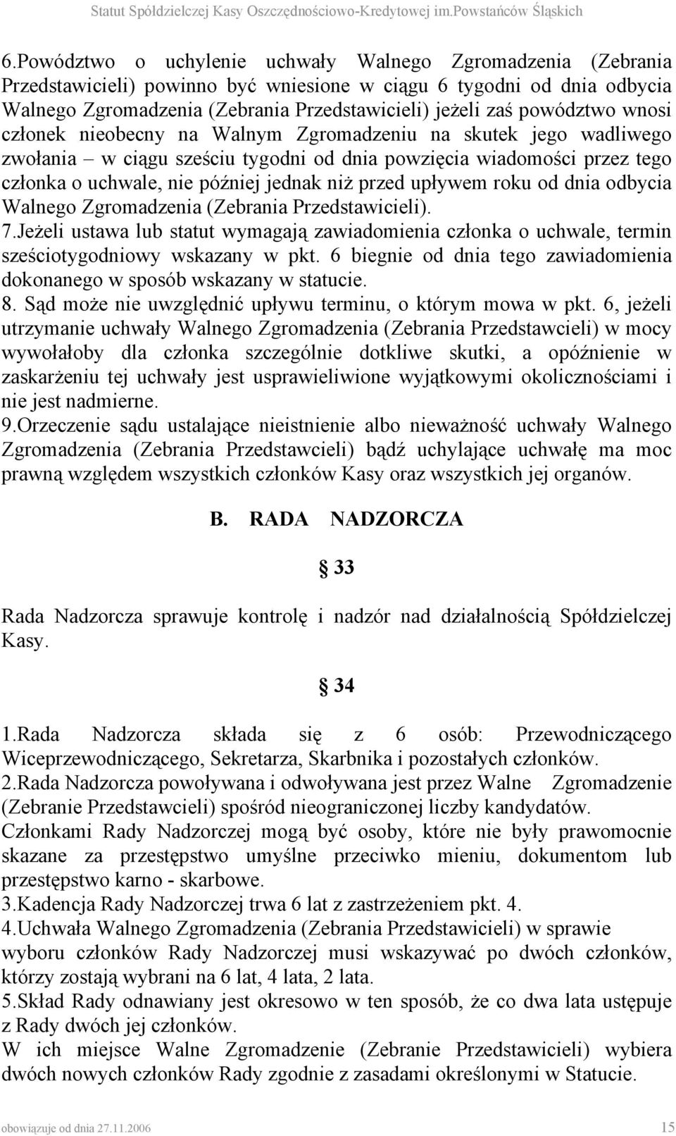 przed upływem roku od dnia odbycia Walnego Zgromadzenia (Zebrania Przedstawicieli). 7.Jeżeli ustawa lub statut wymagają zawiadomienia członka o uchwale, termin sześciotygodniowy wskazany w pkt.