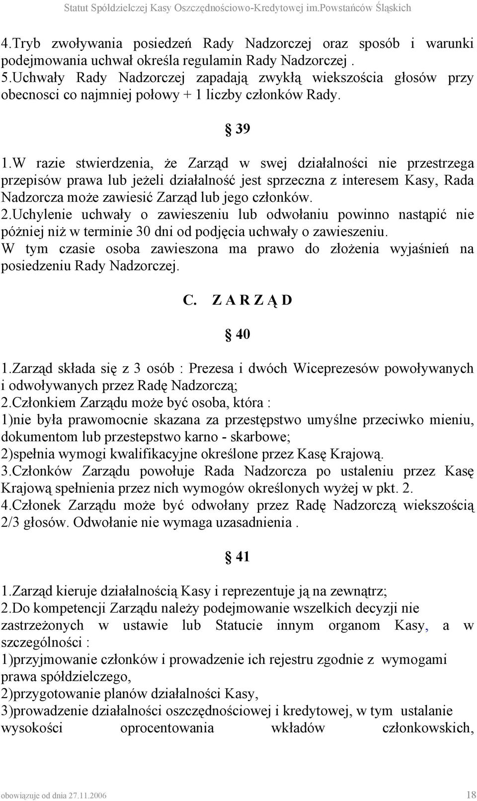 W razie stwierdzenia, że Zarząd w swej działalności nie przestrzega przepisów prawa lub jeżeli działalność jest sprzeczna z interesem Kasy, Rada Nadzorcza może zawiesić Zarząd lub jego członków. 2.