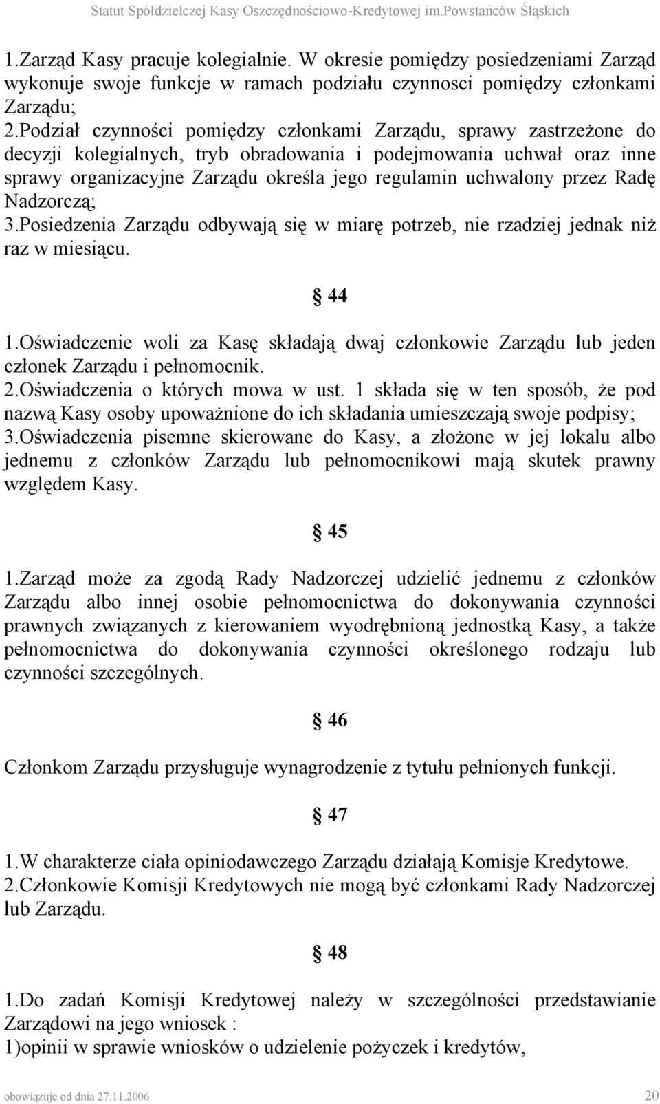 uchwalony przez Radę Nadzorczą; 3.Posiedzenia Zarządu odbywają się w miarę potrzeb, nie rzadziej jednak niż raz w miesiącu. 44 1.