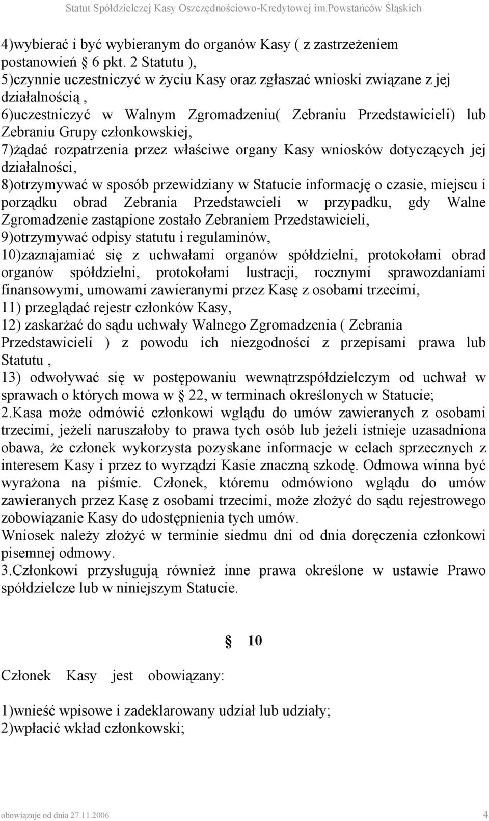 7)żądać rozpatrzenia przez właściwe organy Kasy wniosków dotyczących jej działalności, 8)otrzymywać w sposób przewidziany w Statucie informację o czasie, miejscu i porządku obrad Zebrania