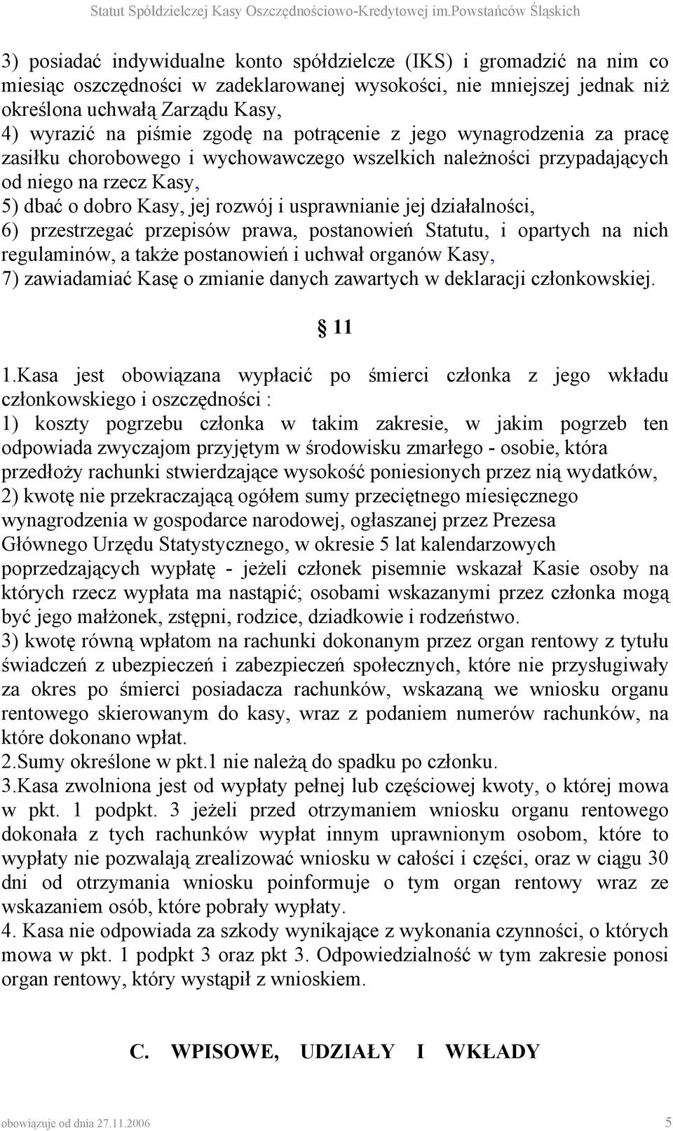 działalności, 6) przestrzegać przepisów prawa, postanowień Statutu, i opartych na nich regulaminów, a także postanowień i uchwał organów Kasy, 7) zawiadamiać Kasę o zmianie danych zawartych w