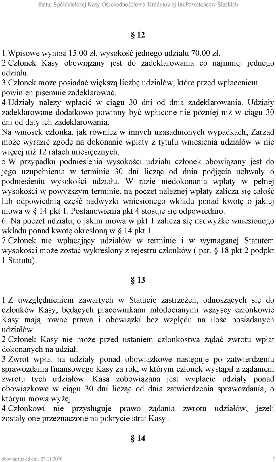 Udziały zadeklarowane dodatkowo powinny być wpłacone nie póżniej niż w ciągu 30 dni od daty ich zadeklarowania.