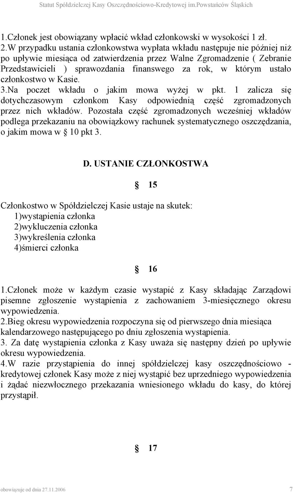 którym ustało członkostwo w Kasie. 3.Na poczet wkładu o jakim mowa wyżej w pkt. 1 zalicza się dotychczasowym członkom Kasy odpowiednią część zgromadzonych przez nich wkładów.