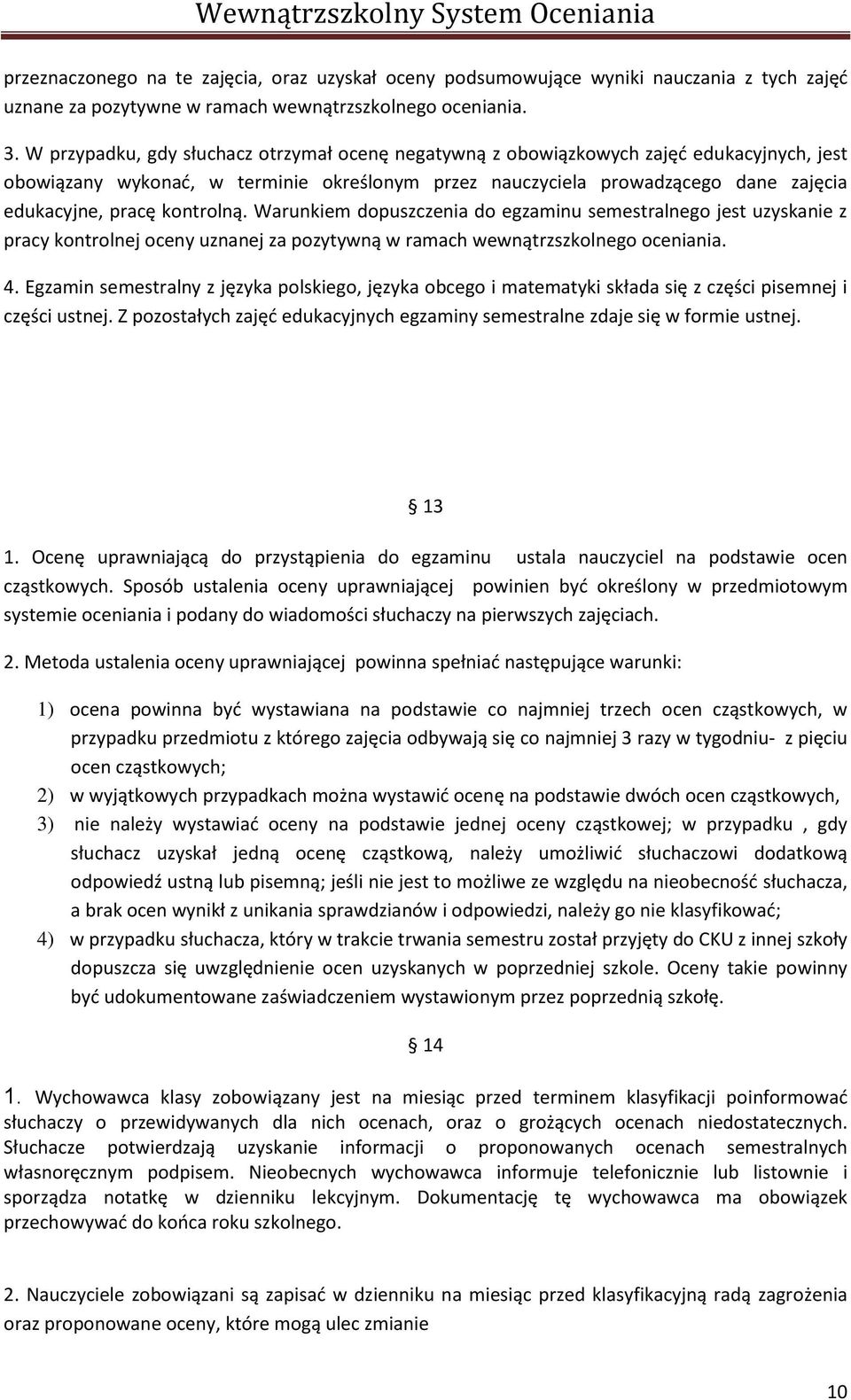 kontrolną. Warunkiem dopuszczenia do egzaminu semestralnego jest uzyskanie z pracy kontrolnej oceny uznanej za pozytywną w ramach wewnątrzszkolnego oceniania. 4.