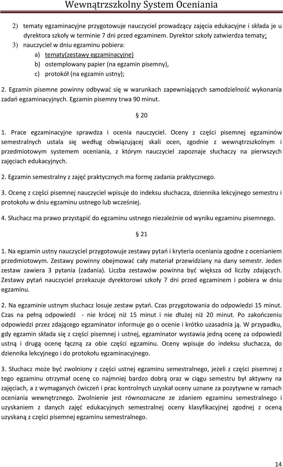 Egzamin pisemne powinny odbywad się w warunkach zapewniających samodzielnośd wykonania zadao egzaminacyjnych. Egzamin pisemny trwa 90 minut. 20 1. Prace egzaminacyjne sprawdza i ocenia nauczyciel.