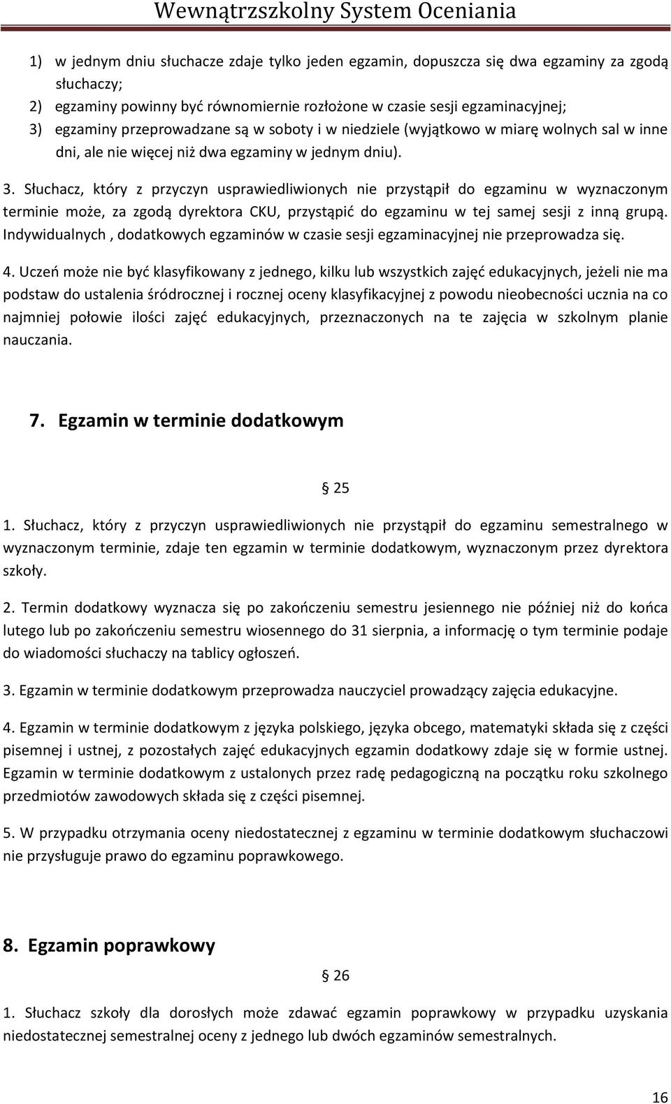 Słuchacz, który z przyczyn usprawiedliwionych nie przystąpił do egzaminu w wyznaczonym terminie może, za zgodą dyrektora CKU, przystąpid do egzaminu w tej samej sesji z inną grupą.